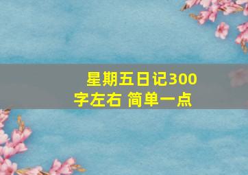 星期五日记300字左右 简单一点